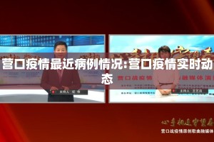 营口疫情最近病例情况:营口疫情实时动态