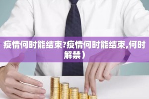 疫情何时能结束?疫情何时能结束,何时解禁）