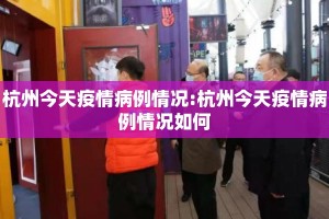 杭州今天疫情病例情况:杭州今天疫情病例情况如何