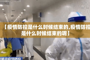 【疫情防控是什么时候结束的,疫情防控是什么时候结束的呢】
