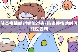 肺炎疫情啥时候能过去/肺炎疫情啥时候能过去啊