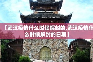 【武汉疫情什么时候解封的,武汉疫情什么时候解封的日期】