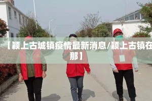 【颖上古城镇疫情最新消息/颖上古镇在那】