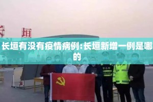 长垣有没有疫情病例:长垣新增一例是哪的