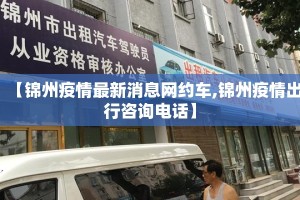 【锦州疫情最新消息网约车,锦州疫情出行咨询电话】