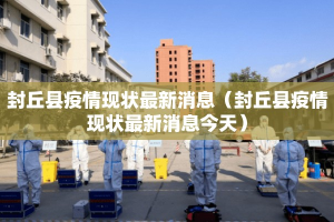 封丘县疫情现状最新消息（封丘县疫情现状最新消息今天）