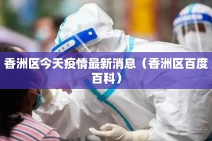 香洲区今天疫情最新消息（香洲区百度百科）