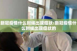新冠疫情什么时候出现症状:新冠疫情什么时候出现症状的
