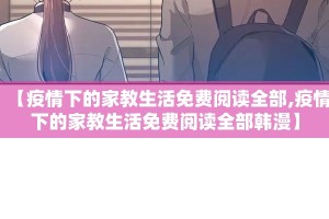 【疫情下的家教生活免费阅读全部,疫情下的家教生活免费阅读全部韩漫】
