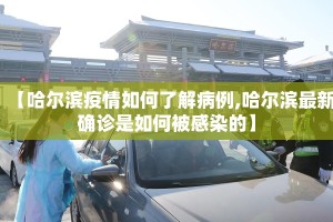 【哈尔滨疫情如何了解病例,哈尔滨最新确诊是如何被感染的】