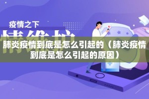 肺炎疫情到底是怎么引起的（肺炎疫情到底是怎么引起的原因）