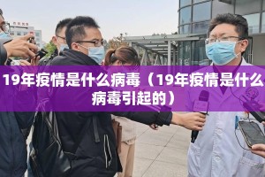 19年疫情是什么病毒（19年疫情是什么病毒引起的）