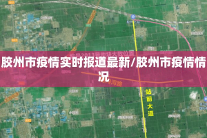 胶州市疫情实时报道最新/胶州市疫情情况