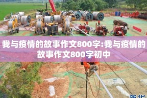 我与疫情的故事作文800字:我与疫情的故事作文800字初中
