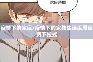 疫情下的家庭/疫情下的家教生活采恩免费下拉式