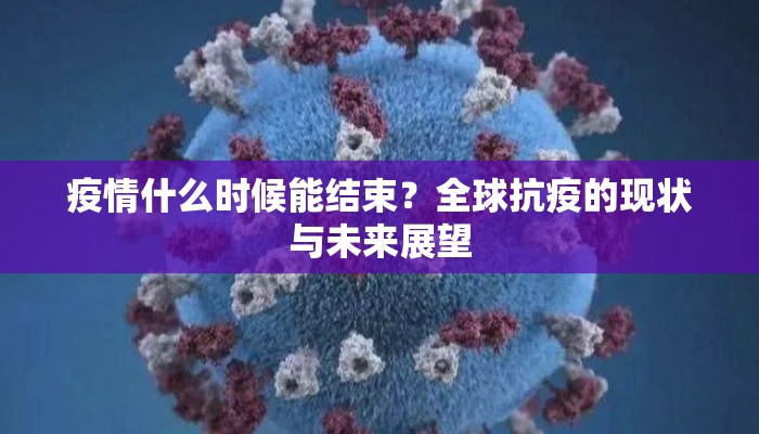 疫情什么时候能结束？全球抗疫的现状与未来展望