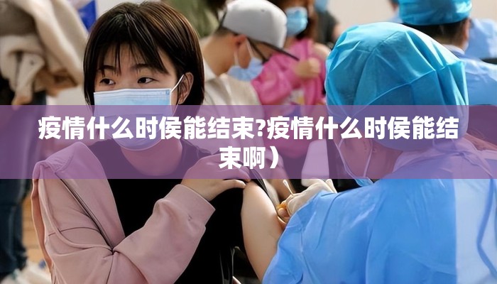 疫情什么时侯能结束?疫情什么时侯能结束啊）
