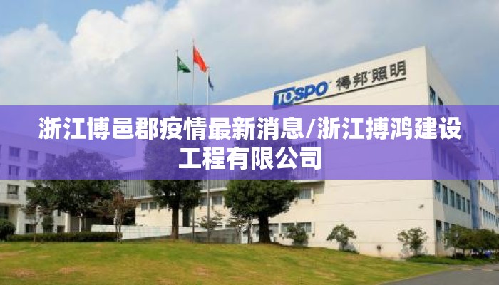 浙江博邑郡疫情最新消息/浙江搏鸿建设工程有限公司
