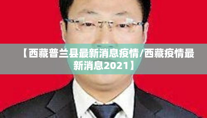 【西藏普兰县最新消息疫情/西藏疫情最新消息2021】