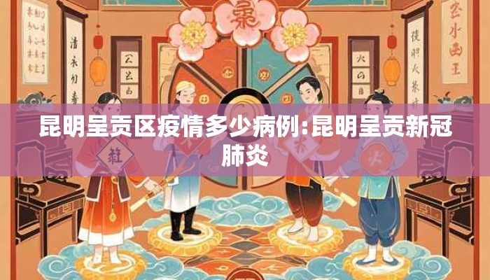 昆明呈贡区疫情多少病例:昆明呈贡新冠肺炎