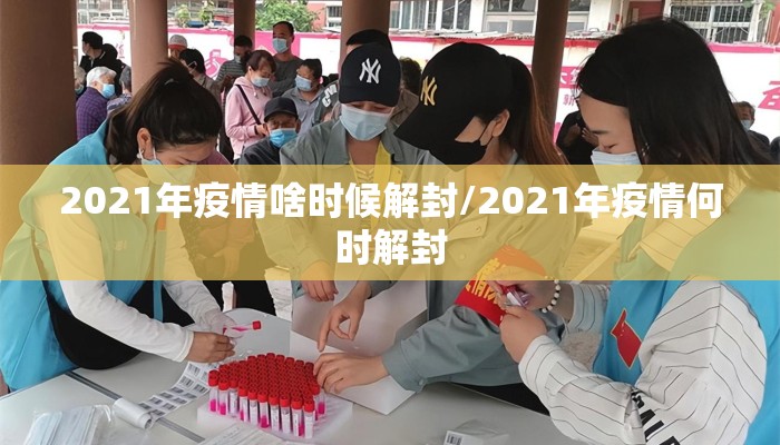 2021年疫情啥时候解封/2021年疫情何时解封