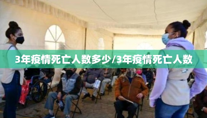 3年疫情死亡人数多少/3年疫情死亡人数