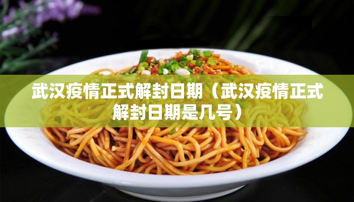 武汉疫情正式解封日期（武汉疫情正式解封日期是几号）