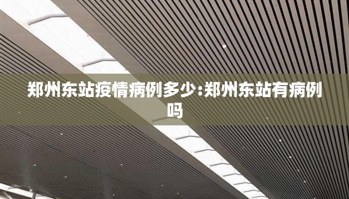郑州东站疫情病例多少:郑州东站有病例吗