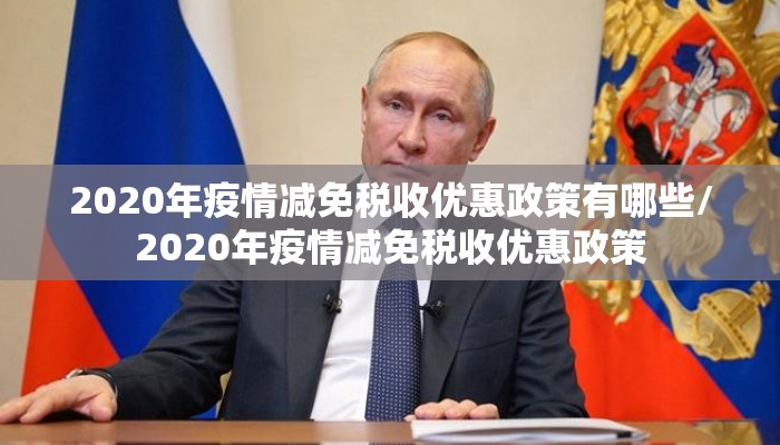 2020年疫情减免税收优惠政策有哪些/2020年疫情减免税收优惠政策
