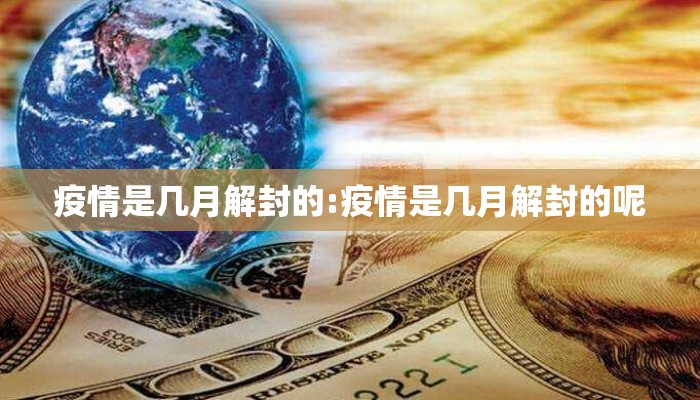 疫情是几月解封的:疫情是几月解封的呢