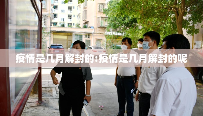 疫情是几月解封的:疫情是几月解封的呢