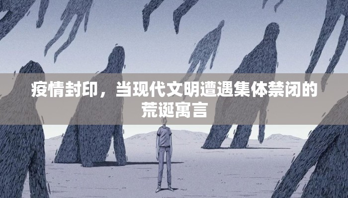 疫情封印，当现代文明遭遇集体禁闭的荒诞寓言