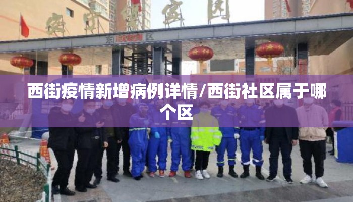 西街疫情新增病例详情/西街社区属于哪个区