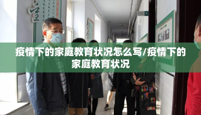 疫情下的家庭教育状况怎么写/疫情下的家庭教育状况