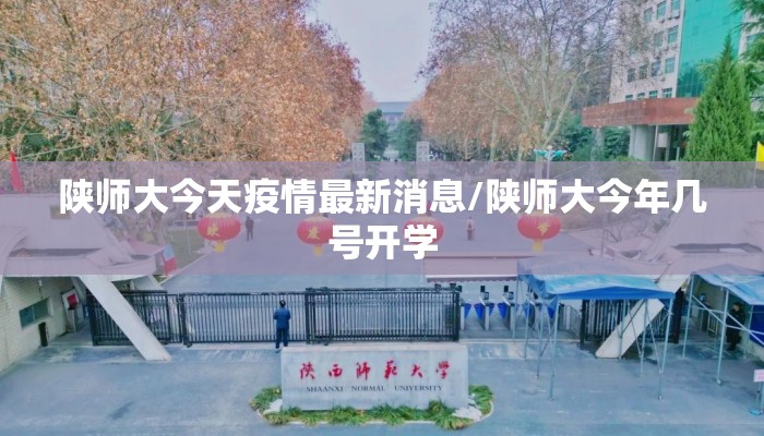 陕师大今天疫情最新消息/陕师大今年几号开学