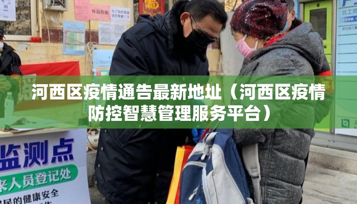 河西区疫情通告最新地址（河西区疫情防控智慧管理服务平台）