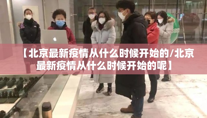 【北京最新疫情从什么时候开始的/北京最新疫情从什么时候开始的呢】