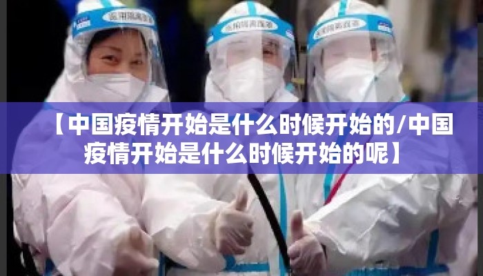 【中国疫情开始是什么时候开始的/中国疫情开始是什么时候开始的呢】