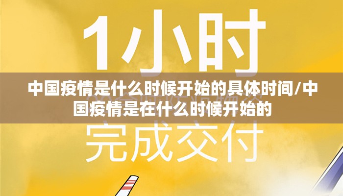 中国疫情是什么时候开始的具体时间/中国疫情是在什么时候开始的