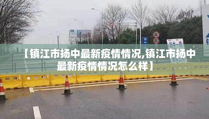【镇江市扬中最新疫情情况,镇江市扬中最新疫情情况怎么样】