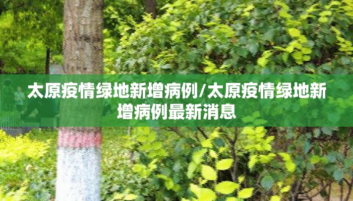 太原疫情绿地新增病例/太原疫情绿地新增病例最新消息
