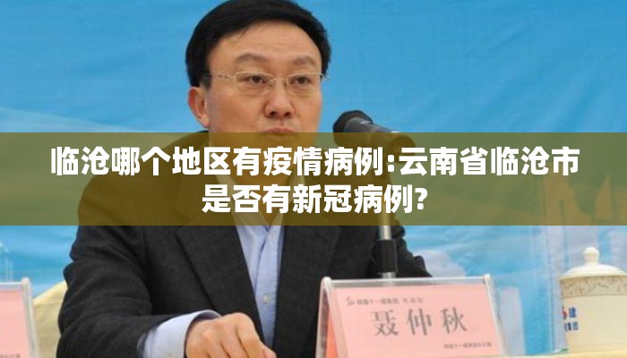 临沧哪个地区有疫情病例:云南省临沧市是否有新冠病例?