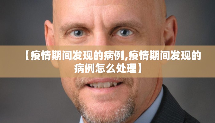 【疫情期间发现的病例,疫情期间发现的病例怎么处理】