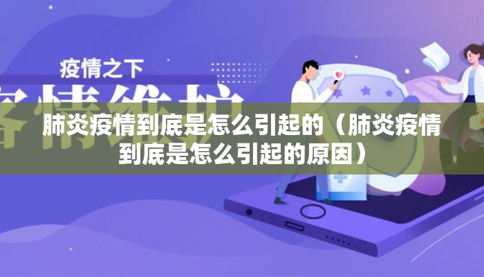 肺炎疫情到底是怎么引起的（肺炎疫情到底是怎么引起的原因）