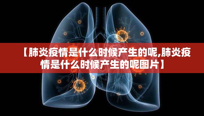 【肺炎疫情是什么时候产生的呢,肺炎疫情是什么时候产生的呢图片】