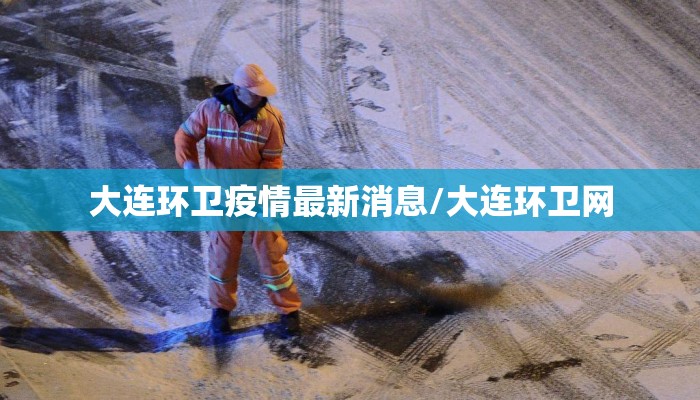 大连环卫疫情最新消息/大连环卫网