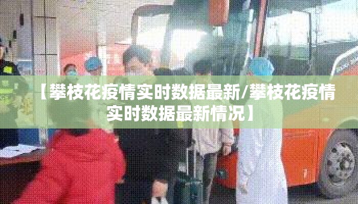 【攀枝花疫情实时数据最新/攀枝花疫情实时数据最新情况】
