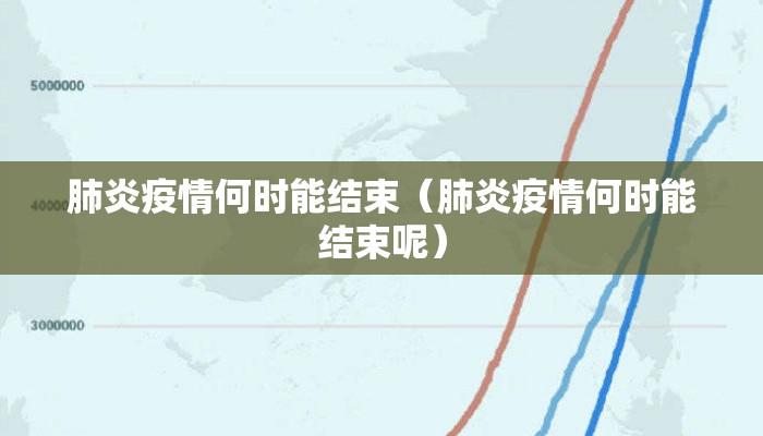 肺炎疫情何时能结束（肺炎疫情何时能结束呢）
