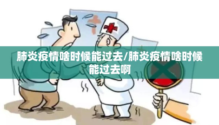 肺炎疫情啥时候能过去/肺炎疫情啥时候能过去啊