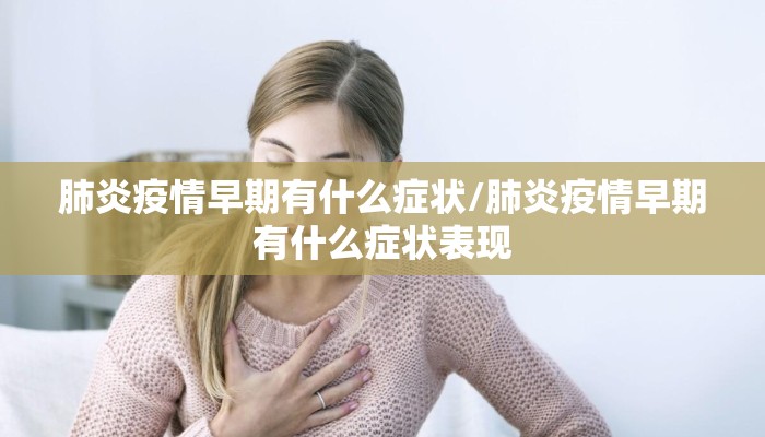肺炎疫情早期有什么症状/肺炎疫情早期有什么症状表现